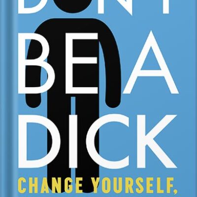 خرید و دانلود نسخه کامل کتاب Don’t Be A Dick: Change Yourself, Change Your World by Mark B. Borg