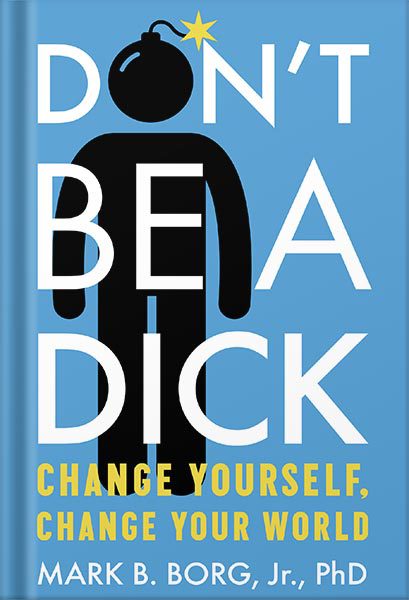خرید و دانلود نسخه کامل کتاب Don’t Be A Dick: Change Yourself, Change Your World by Mark B. Borg_68c06643ef6ff.jpeg خرید و دانلود نسخه کامل کتاب Don’t Be A Dick: Change Yourself, Change Your World by Mark B. Borg