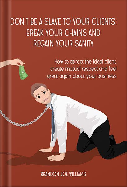 خرید و دانلود نسخه کامل کتاب Don’t Be a Slave to Your Clients: Break Your Chains and Regain Your Sanity: How to Attract the Ideal Client, Create Mutual Respect and Feel Great Again About Your Business by Brandon Joe Williams_68bee93ced4e7.jpeg خرید و دانلود نسخه کامل کتاب Don’t Be a Slave to Your Clients: Break Your Chains and Regain Your Sanity: How to Attract the Ideal Client, Create Mutual Respect and Feel Great Again About Your Business by Brandon Joe Williams