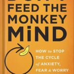 خرید و دانلود نسخه کامل کتاب Don’t Feed the Monkey Mind: How to Stop the Cycle of Anxiety, Fear, and Worry (How to Stop the Cycle of the Anxiety, Fear, and Worry) by Jennifer Shannon