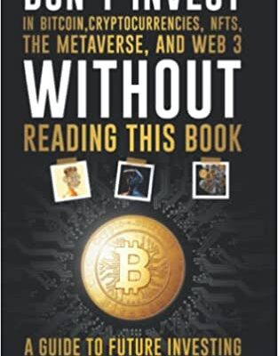 خرید و دانلود نسخه کامل کتاب Don’t Invest in Bitcoin,Cryptocurrencies,NFTs, the Metaverse, and Web 3, Without This Book: A Guide to Future Investing –  +  PDF