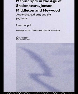 خرید و دانلود نسخه کامل کتاب Dramatists and Their Manuscripts in the Age of Shakespeare, Jonson, Middleton, and Heywood: Authorship, Authority, and the Playhouse (Routledge Studies in Renaissance Literature and Culture)