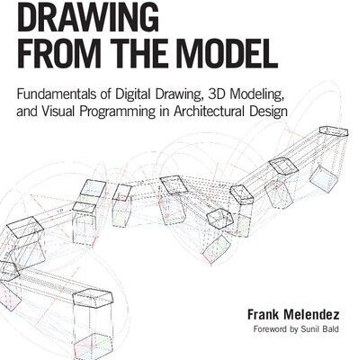 خرید و دانلود نسخه کامل کتاب Drawing from the Model: Fundamentals of Digital Drawing, 3D Modeling, and Visual Programming in Architectural Design