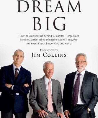 خرید و دانلود نسخه کامل کتاب Dream Big (Sonho Grande): How the Brazilian Trio behind 3G Capital – Jorge Paulo Lemann, Marcel Telles and Beto Sicupira Acquired Anheuser-Busch, Burger King and Heinz
