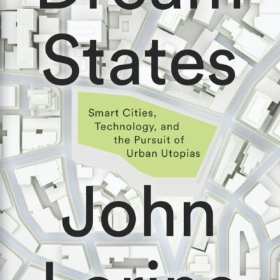 خرید و دانلود نسخه کامل کتاب Dream States: Smart Cities, Technology, and the Pursuit of Urban Utopias