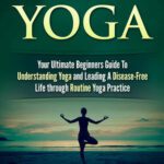خرید و دانلود نسخه کامل کتاب Easy Yoga: Your Ultimate Beginners Guide to Understanding Yoga and Leading a Disease-Free Life through Routine Yoga Practice