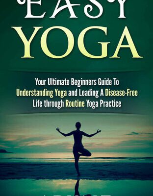 خرید و دانلود نسخه کامل کتاب Easy Yoga: Your Ultimate Beginners Guide to Understanding Yoga and Leading a Disease-Free Life through Routine Yoga Practice