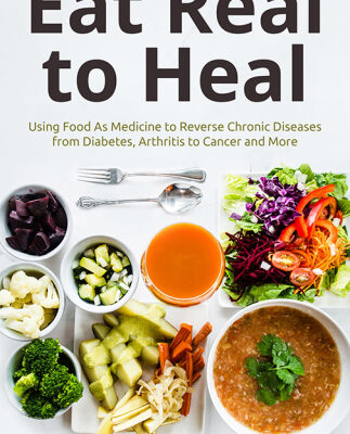 خرید و دانلود نسخه کامل کتاب Eat Real to Heal Using Food As Medicine to Reverse Chronic Diseases from Diabetes, Arthritis, Cancer and More