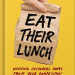 خرید و دانلود نسخه کامل کتاب Eat Their Lunch: Winning Customers Away from Your Competition by Anthony Iannarino