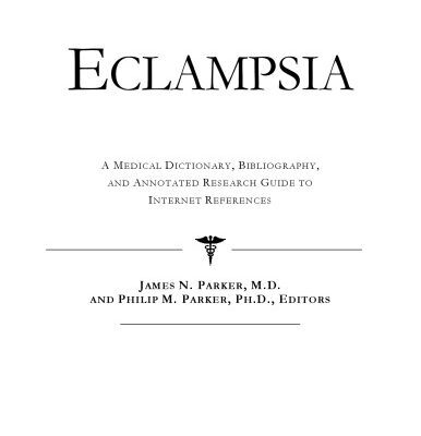 خرید و دانلود نسخه کامل کتاب Eclampsia – A Medical Dictionary, Bibliography, and Annotated Research Guide to Internet References