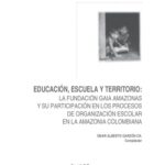 خرید و دانلود نسخه کامل کتاب Educación, escuela y territorio: La fundación Gaia Amazonas y su participación en los procesos de organización escolar en la amazonía colombiana