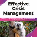 خرید و دانلود نسخه کامل کتاب Effective Crisis Management: A Robust A-Z Guide for Demonstrating Resilience by Utilizing Best Practices, Case Studies, and Experiences