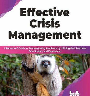 خرید و دانلود نسخه کامل کتاب Effective Crisis Management: A Robust A-Z Guide for Demonstrating Resilience by Utilizing Best Practices, Case Studies, and Experiences