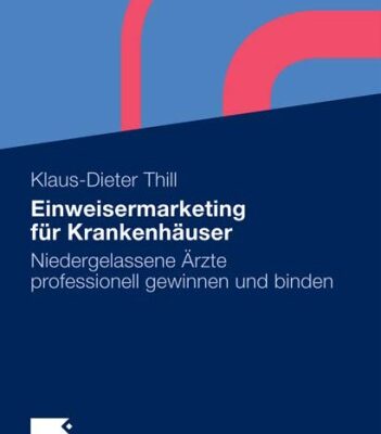 خرید و دانلود نسخه کامل کتاب Einweisermarketing für Krankenhäuser: Einweisende niedergelassene Ärzte professionell gewinnen und binden. 2. Auflage