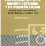 خرید و دانلود نسخه کامل کتاب El desafío de la formalización en la minería artesanal y de pequeña escala. Análisis de las experiencias en Bolivia, Colombia, Ecuador y Perú