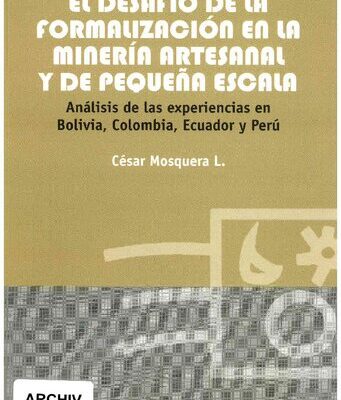 خرید و دانلود نسخه کامل کتاب El desafío de la formalización en la minería artesanal y de pequeña escala. Análisis de las experiencias en Bolivia, Colombia, Ecuador y Perú