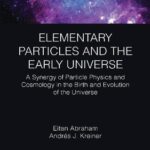 خرید و دانلود نسخه کامل کتاب Elementary Particles and the Early Universe: A Synergy of Particle Physics and Cosmology in the Birth and Evolution of the Universe