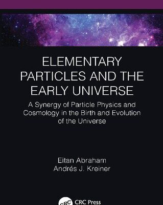 خرید و دانلود نسخه کامل کتاب Elementary Particles and the Early Universe: A Synergy of Particle Physics and Cosmology in the Birth and Evolution of the Universe