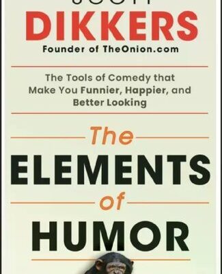 خرید و دانلود نسخه کامل کتاب Elements of Humor: The Tools of Comedy That Make You Funnier, Happier, and Better Looking
