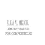 خرید و دانلود نسخه کامل کتاب Elija Al Mejor: Como Entrevistar Por Competencias (Spanish Edition)