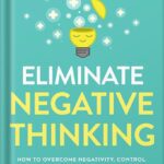 خرید و دانلود نسخه کامل کتاب Eliminate Negative Thinking: How to Overcome Negativity, Control Your Thoughts, And Stop Overthinking. Shift Your Focus into Positive Thinking, Self-Acceptance, And Radical Self Love by Derick Howell