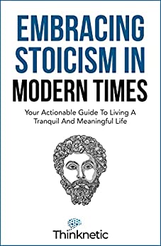 خرید و دانلود نسخه کامل کتاب Embracing Stoicism in Modern Times: Your Actionable Guide To Living A Tranquil And Meaningful Life – + Pdf