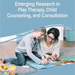 خرید و دانلود نسخه کامل کتاب Emerging Research in Play Therapy, Child Counseling, and Consultation (Advances in Psychology, Mental Health, and Behavioral Studies)