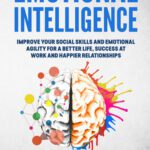 خرید و دانلود نسخه کامل کتاب Emotional Intelligence: Improve Your Emotional Agility and Social Skills for a Better Life, Success at Work and Happier Relationships. Discover Why EQ Can Matter More Than IQ (EQ 2.0)