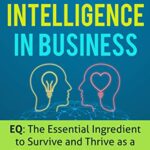 خرید و دانلود نسخه کامل کتاب Emotional Intelligence in Business: EQ: The Essential Ingredient to Survive and Thrive as a Modern Workplace Leader  –  +  Pdf