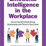 خرید و دانلود نسخه کامل کتاب Emotional Intelligence in the Workplace:  How to Use EQ to Build Strong Relationships and Thrive in Your Career[2020] –  +  PDF