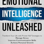 خرید و دانلود نسخه کامل کتاب Emotional Intelligence Unleashed: Transform Your Life with Proven NLP Strategies to Manage Stress, Improve Communication Skills and Achieve Personal Growth –  +  Pdf