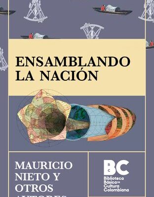 خرید و دانلود نسخه کامل کتاب Ensamblando la nación : cartografía y política en la historia de Colombia