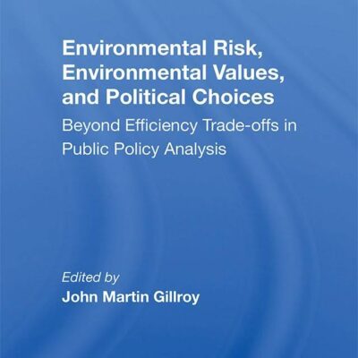 خرید و دانلود نسخه کامل کتاب Environmental Risk, Environmental Values, And Political Choices:  Beyond Efficiency Tradeoffs In Public Policy Analysis