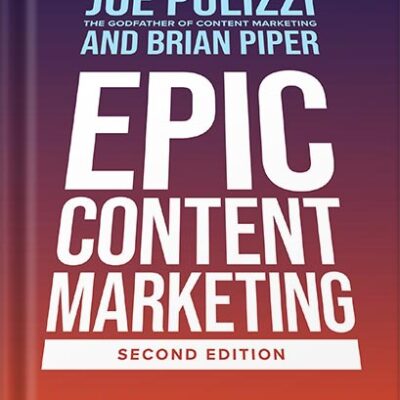 خرید و دانلود نسخه کامل کتاب Epic Content Marketing, Second Edition: Break through the Clutter with a Different Story, Get the Most Out of Your Content, and Build a Community in Web3 by Joe Pulizzi