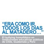 خرید و دانلود نسخه کامل کتاب “Era como ir todos los días al matadero…”: El bullying homofóbico en instituciones públicas de Chile,  Guatemala y Perú