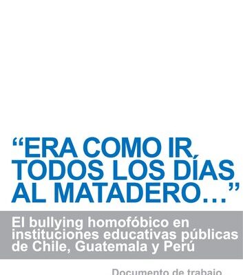 خرید و دانلود نسخه کامل کتاب “Era como ir todos los días al matadero…”: El bullying homofóbico en instituciones públicas de Chile,  Guatemala y Perú