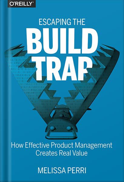 خرید و دانلود نسخه کامل کتاب Escaping the Build Trap: How Effective Product Management Creates Real Value 1st Edition by Melissa Perri_68bf4d19af81c.jpeg خرید و دانلود نسخه کامل کتاب Escaping the Build Trap: How Effective Product Management Creates Real Value 1st Edition by Melissa Perri