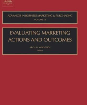 خرید و دانلود نسخه کامل کتاب Evaluating Marketing Actions and Outcomes, Volume 12 (Advances in Business Marketing and Purchasing)