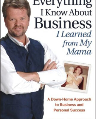 خرید و دانلود نسخه کامل کتاب Everything I Know About Business I Learned from my Mama: A Down-Home Approach to Business and Personal Success
