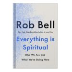 خرید و دانلود نسخه کامل کتاب Everything Is Spiritual Who We Are and What We’re Doing Here by Rob Bell