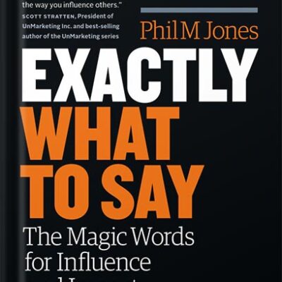 خرید و دانلود نسخه کامل کتاب Exactly What to Say: The Magic Words for Influence and Impact by Phil M Jones