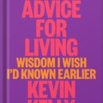 خرید و دانلود نسخه کامل کتاب Excellent Advice for Living: Wisdom I Wish I’d Known Earlier by Kevin Kelly