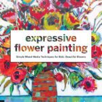 خرید و دانلود نسخه کامل کتاب Expressive Flower Painting: Simple Mixed Media Techniques for Bold Beautiful Blooms