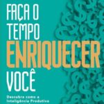 خرید و دانلود نسخه کامل کتاب Faça o tempo enriquecer você: Descubra como a Inteligência Produtiva é capaz de fazer você ganhar mais dinheiro em menos tempo