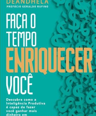 خرید و دانلود نسخه کامل کتاب Faça o tempo enriquecer você: Descubra como a Inteligência Produtiva é capaz de fazer você ganhar mais dinheiro em menos tempo