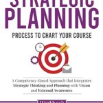 خرید و دانلود نسخه کامل کتاب Facilitating Strategic Planning: Process to Chart Your Course: A Competency-Based Approach that Integrates Strategic Thinking and Planning with Vision … for Structured Learning Book 4502) –  +  Pdf