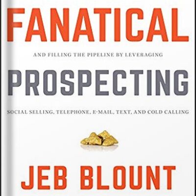 خرید و دانلود نسخه کامل کتاب Fanatical Prospecting: The Ultimate Guide to Opening Sales Conversations and Filling the Pipeline by Leveraging Social Selling, Telephone, Email, Text, and Cold Calling 1st Edition by Jeb Blount
