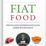 خرید و دانلود نسخه کامل کتاب Fiat Food: Why Inflation Destroyed Our Health and How Bitcoin Fixes It by Matthew Lysiak