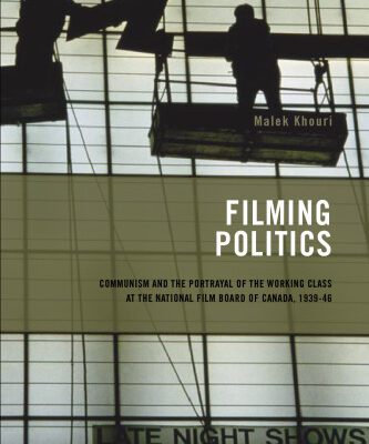 خرید و دانلود نسخه کامل کتاب Filming Politics: Communism and the Portrayal of the Working Class at the National Film Board of Canada, 1939-46 (Cinemas Off Centre)