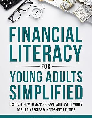 خرید و دانلود نسخه کامل کتاب Financial Literacy for Young Adults Simplified: Discover How to Manage, Save, and Invest Money to Build a Secure & Independent Future –  +  Pdf